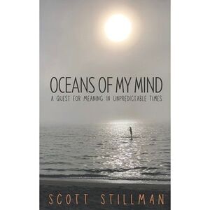 Oceans Of My Mind: A Quest For Meaning In Unpredictable Times -- Scott Stillman